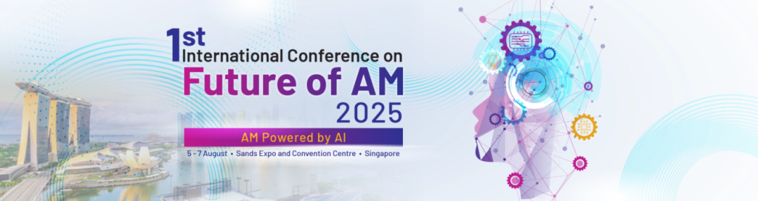 Future of AM 2025 | 欢迎参加：第一届增材制造（AM）未来国际会议！